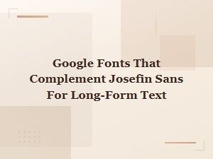 Best Google Fonts to Pair with Josefin Sans for Body Text