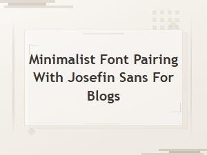 Minimalist Font Pairing with Josefin Sans for Blogs