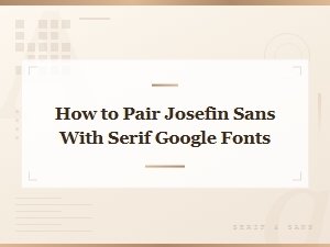 Best Serif Google Fonts to Pair with Josefin Sans