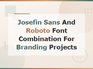 Josefin Sans and Roboto Font Pairing for Modern Branding Projects