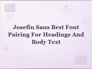 Josefin Sans: Best Font Pairings for Headings and Body Text
