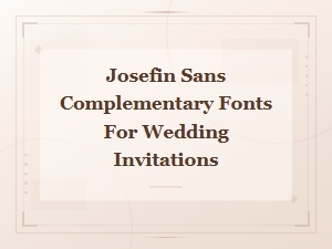 Josefin Sans Wedding Invitation Font Pairings and Complementary Google Fonts