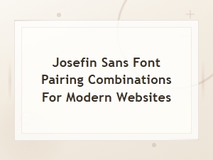 Josefin Sans Font Pairing Combinations for Modern Websites
