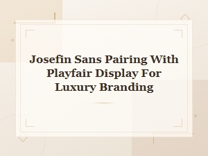 Josefin Sans and Playfair Display Font Pairing for Luxury Branding