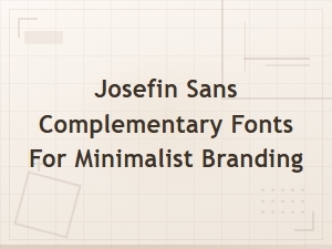 Josefin Sans Font Pairing Rules for Clean Minimalist Branding