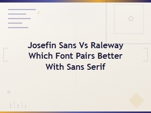 Josefin Sans vs Raleway: Best Sans Serif Pairings