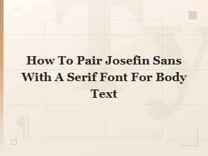 Best Serif Fonts to Pair with Josefin Sans for Body Text
