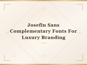 Josefin Sans Font Pairings for Elegant Luxury Branding